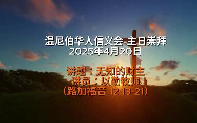 温尼伯华人信义会主日证道：无知的财主 20250420 以勒牧师